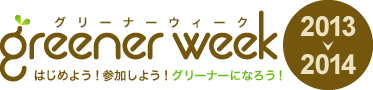 Greener Week 2013-2014(グリーナーウィーク2013-2014)　～はじめよう！参加しよう！グリーナーになろう！～