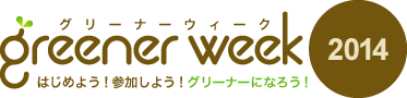 Greener Week 2014(グリーナーウィーク2014)　～はじめよう！参加しよう！グリーナーになろう！～